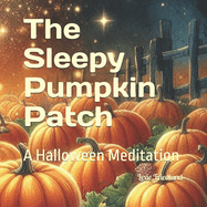 The Sleepy Pumpkin Patch: A Halloween Meditation