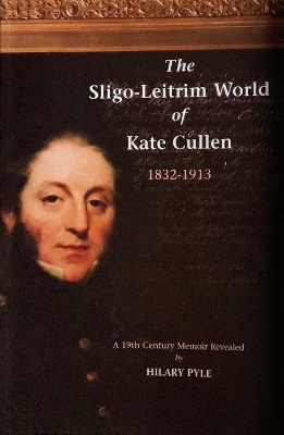 The Sligo-Leitrim World of Kate Cullen, 1832-1913: A 19th century memoir revealed - Pyle, Hilary