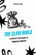 The Slow Build: A Step-by-Step Guide to Financial Freedom