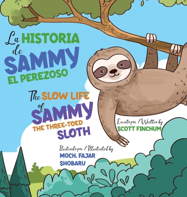 The Slow Life of Sammy, the Three-Toed Sloth - La Historia de Sammy el Perezoso - Finchum, Scott, and Escalona, Arianny (Translated by)