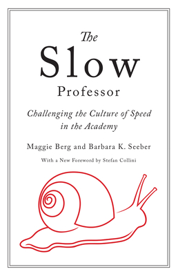The Slow Professor: Challenging the Culture of Speed in the Academy - Berg, Maggie, and Seeber, Barbara K