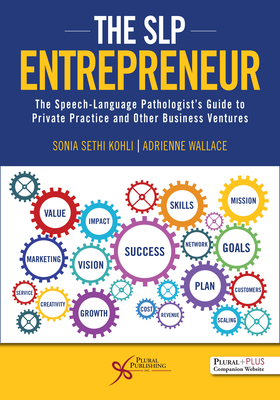 The SLP Entrepreneur: The Speech-Language Pathologist's Guide to Private Practice and Other Business Ventures - 