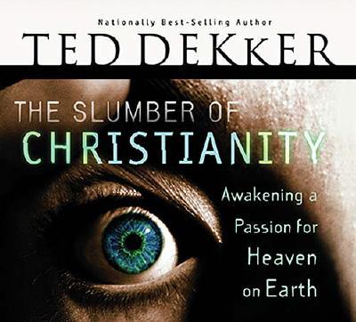 The Slumber of Christianity: Awakening a Passion for Heaven on Earth - Dekker, Ted, and Thomas Nelson Publishers