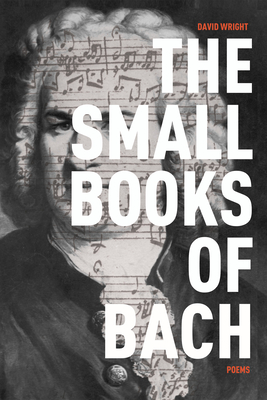 The Small Books of Bach: Poems - Wright, David