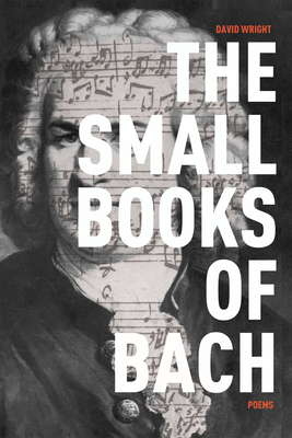 The Small Books of Bach: Poems - Wright, David C