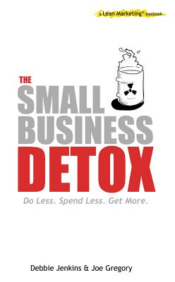The Small Business Detox: A Lean Marketing Toolbook - Gregory, Joe, and Jenkins, Debbie