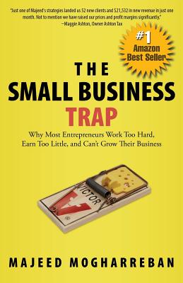 The Small Business Trap: Why Most Entrepreneurs Work Too Hard, Earn Too Little, and Can't Grow Their Business - Mogharreban, Majeed