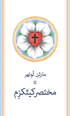 The Small Catechism in Urdu - Luther, Martin, and Joseph, Naomi (Translated by)