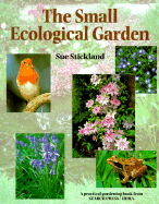 The Small Ecological Garden - Strickland, Sue