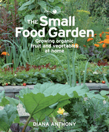 The Small Food Garden: Growing Organic Fruit & Vegetables at Home