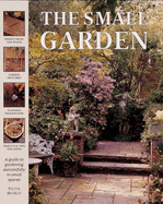 The Small Garden: A Guide to Gardening Successfully in Small Places
