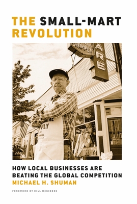 The Small-Mart Revolution: How Local Businesses Are Beating the Global Competition - Shuman, Michael H