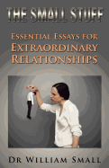 The Small Stuff: Essential Essays for Exceptional Relationships