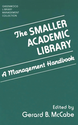 The Smaller Academic Library: A Management Handbook - McCabe, Gerard B (Editor)