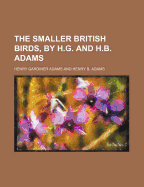 The Smaller British Birds, by H.G. and H.B. Adams