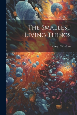 The Smallest Living Things - Calkins, Gary N (Creator)