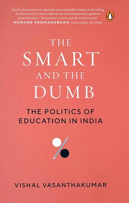 The Smart and the Dumb: The Politics of Education in India - Vasanthakumar, Vishal