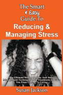 The Smart & Easy Guide to Reducing & Managing Stress: The Ultimate Worry, Anxiety and Stress Management Techniques and Treatments to Take You from Coping to Living