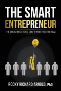 The Smart Entrepreneur: The Book Investors Don't Want You to Read.
