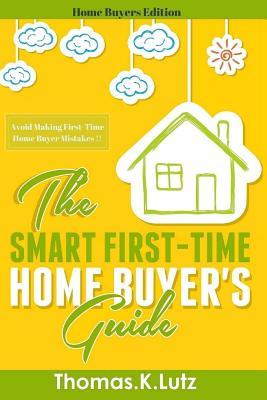 The Smart First-Time Home Buyer's Guide: How to Avoid Making First-Time Home Buyer Mistakes - Carter, Adela, and Lutz, Thomas K