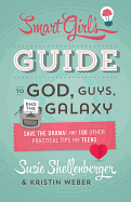 The Smart Girl's Guide to God, Guys, and the Galaxy: Save the Drama! and 100 Other Practical Tips for Teens