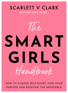 The Smart Girls Handbook: How to Silence Self-doubt, Find Your Purpose and Redefine the Impossible