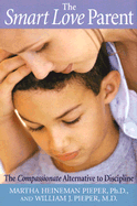The Smart Love Parent: The Compassionate Alternative to Discipline