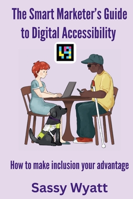 The Smart Marketer's Guide to Digital Accessibility - Wyatt, Sassy