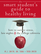 The Smart Student's Guide to Healthy Living: How to Survive Stress, Late Nights & the College Cafeteria