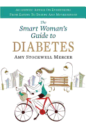 The Smart Woman's Guide to Diabetes: Authentic Advice on Everything from Eating to Dating and Motherhood