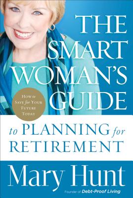 The Smart Woman's Guide to Planning for Retirement: How to Save for Your Future Today - Hunt, Mary