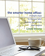 The Smarter Home Office: 8 Simple Steps to Increase Your Income, Inspiration and Comfort
