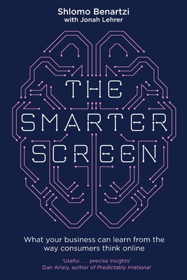 The Smarter Screen: What Your Business Can Learn from the Way Consumers Think Online - Benartzi, Shlomo, and Lehrer, Jonah