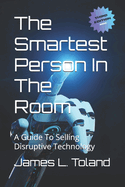 The Smartest Person In The Room: A Guide To Selling Disruptive Technology