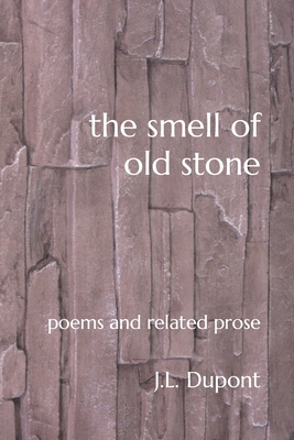 The smell of old stone: poems and related prose - DuPont, J L