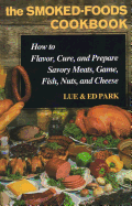 The Smoked-Foods Cookbook: How to Flavor, Cure, and Prepare Savory Meats, Game, Fish, Nuts, and Cheese