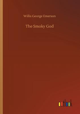 The Smoky God - Emerson, Willis George