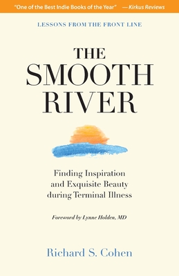 The Smooth River: Finding Inspiration and Exquisite Beauty during Terminal Illness. Lessons from the Front Line. - Cohen, Richard S