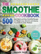 The Smoothie Cookbook: 500 Best Quick and Easy Smoothie Recipes for Weight Loss, Detoxify and Cleanse Your Body for Daily Wellness