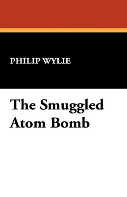 The Smuggled Atom Bomb - Wylie, Philip