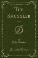 The Smuggler: A Tale (Classic Reprint)