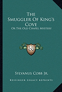 The Smuggler Of King's Cove: Or The Old Chapel Mystery - Cobb, Sylvanus, Jr.