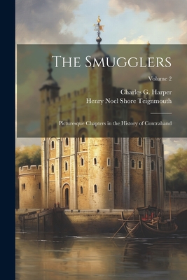 The Smugglers; Picturesque Chapters in the History of Contraband; Volume 2 - Teignmouth, Henry Noel Shore, and Harper, Charles G 1863-1943