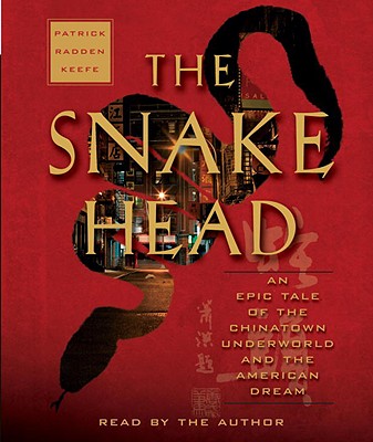 The Snakehead: The Epic Tale of the Chinatown Underworld and the American Dream - Keefe, Patrick Radden (Read by)
