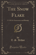 The Snow Flake: A Gift for Innocence and Beauty (Classic Reprint)