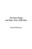 The Snow Image and Other Twice-Told Tales