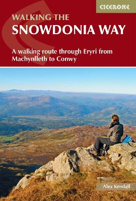 The Snowdonia Way: A walking route through Eryri from Machynlleth to Conwy - Kendall, Alex