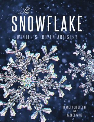 The Snowflake: Winter's Frozen Artistry - Libbrecht, Kenneth George