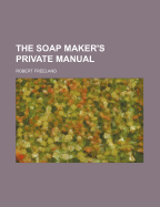 The Soap Maker's Private Manual