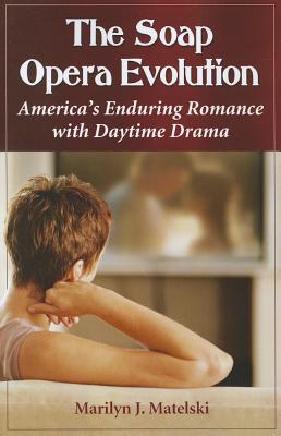 The Soap Opera Evolution: America's Enduring Romance with Daytime Drama - Matelski, Marilyn J